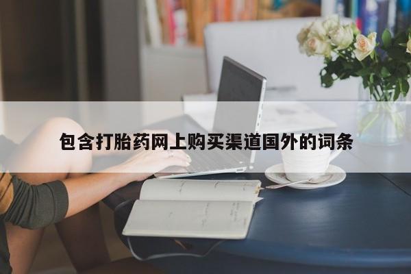 德格县私人诊所打胎药包含打胎药网上购买渠道国外的词条