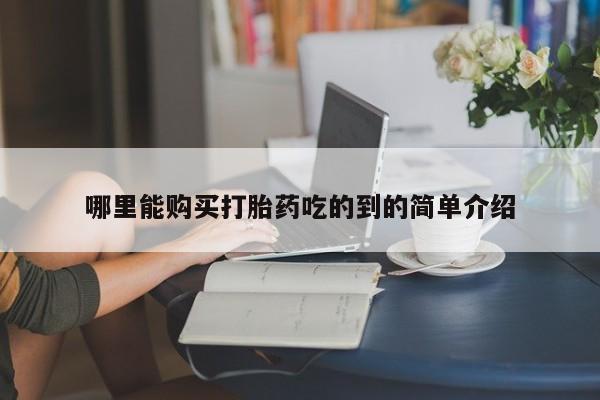 德格县私人诊所打胎药哪里能购买打胎药吃的到的简单介绍