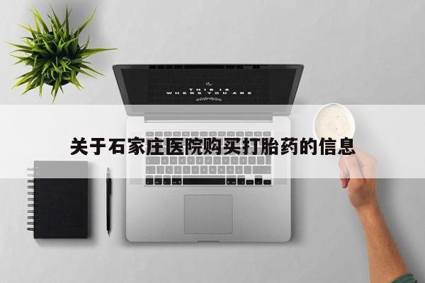 德格县私人诊所打胎药关于石家庄医院购买打胎药的信息