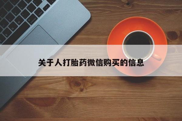 德格县私人诊所打胎药关于人打胎药微信购买的信息