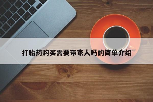 德格县私人诊所打胎药打胎药购买需要带家人吗的简单介绍